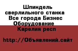 Шпиндель сверлильного станка. - Все города Бизнес » Оборудование   . Карелия респ.